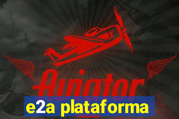 e2a plataforma